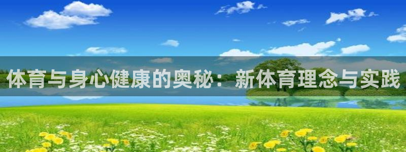 米兰体育报官网：体育与身心健康的奥秘：新体育理念与实践
